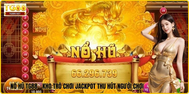 Nổ Hũ TG88 – Kho Trò Chơi Jackpot Thu Hút Người Chơi